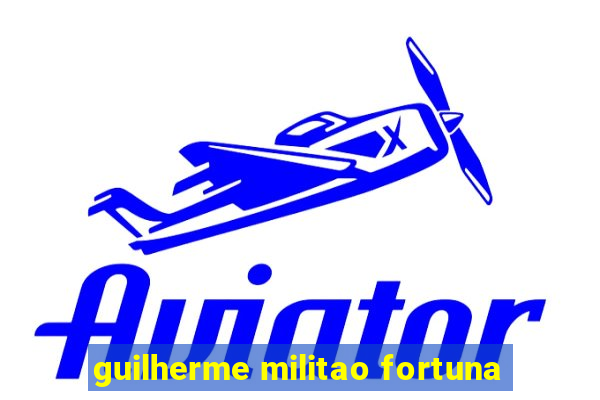 guilherme militao fortuna